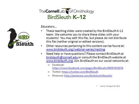 Educators… These teaching slides were created by the BirdSleuth K-12 team. We welcome you to share these slides with your students! You may edit this file,
