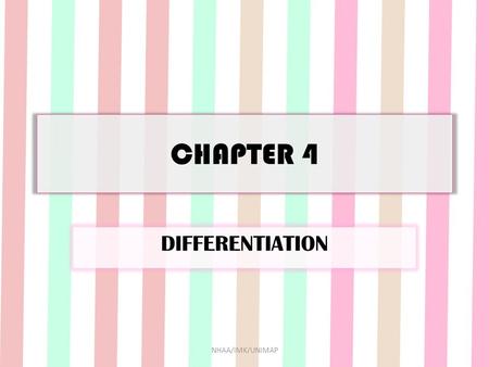 CHAPTER 4 DIFFERENTIATION NHAA/IMK/UNIMAP. INTRODUCTION Differentiation – Process of finding the derivative of a function. Notation NHAA/IMK/UNIMAP.
