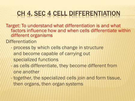 Target: To understand what differentiation is and what factors influence how and when cells differentiate within different organisms Differentiation -