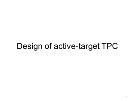 1 Design of active-target TPC. Contents I.Physics requirements II.Basic structure III.Gas property IV.Electric field Distortion by ground Distortion of.
