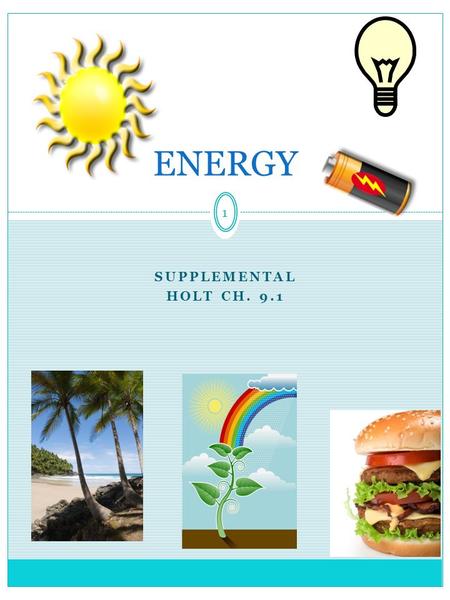 1 SUPPLEMENTAL HOLT CH. 9.1 ENERGY. 2 9.1 Outline How is energy made available to cells? What do cells use/need energy for? Energy In Living Systems (pg.