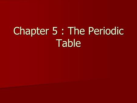 Chapter 5 : The Periodic Table. Objectives Be able to define and explain each periodic trend, including comparing two different elements. For example:
