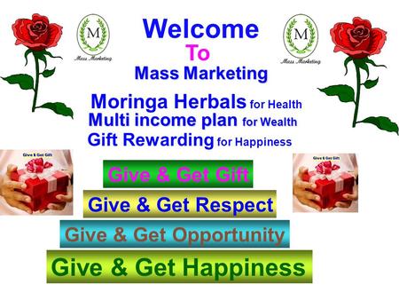 Welcome To Gift Rewarding for Happiness Give & Get Happiness Give & Get Respect Give & Get Gift Give & Get Opportunity Mass Marketing Moringa Herbals.