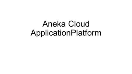 Aneka Cloud ApplicationPlatform. Introduction Aneka consists of a scalable cloud middleware that can be deployed on top of heterogeneous computing resources.