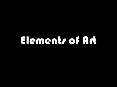 Elements of Art. ELEMENTS OF ART KIM Elements of Art The different parts that make up any piece of art.