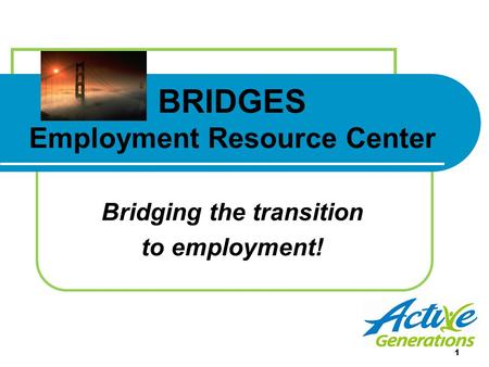 BRIDGES Employment Resource Center Bridging the transition to employment! 1.