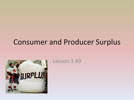 Consumer and Producer Surplus Lesson 3.49. Consumer Surplus and the Demand Curve Willingness to Pay – The demand curve is based on the individual choices.