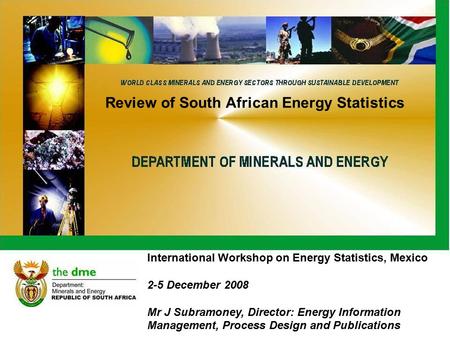 Review of South African Energy Statistics International Workshop on Energy Statistics, Mexico 2-5 December 2008 Mr J Subramoney, Director: Energy Information.
