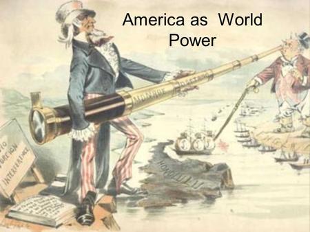 America as World Power. Teddy Roosevelt became Pres in 1901 Won Noble peace Prize for his negotiations Russia + Japan. 1907 he sent 16 gleaming white.