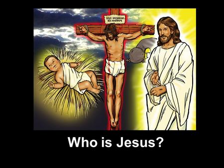 Who is Jesus?. Matthew 16:15 You are the Christ, the Son of the living God.