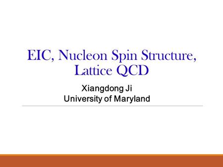 EIC, Nucleon Spin Structure, Lattice QCD Xiangdong Ji University of Maryland.