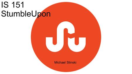 IS 151 StumbleUpon Michael Stinski. Discovery Engine Features Based on interests of users What is StumbleUpon???