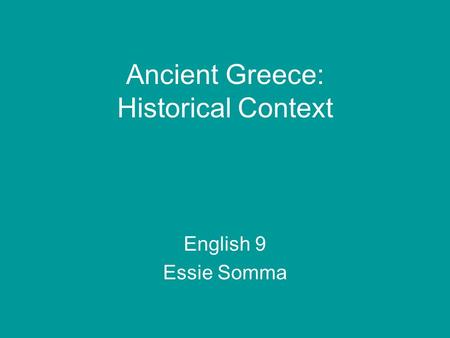 Ancient Greece: Historical Context English 9 Essie Somma.