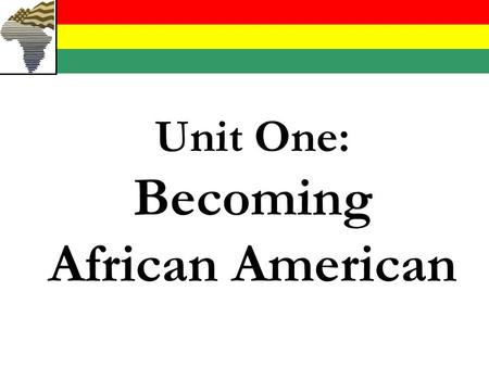 Unit One: Becoming African American. Africa is geographically, ethnically, religiously, politically, and culturally diverse West Africa is typically the.