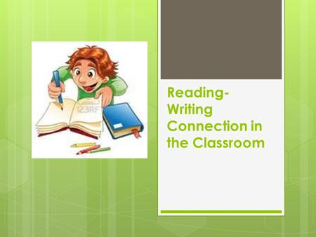 Reading- Writing Connection in the Classroom. Reading and writing must be integrated into the curriculum because of their deep connection. Meaning must.
