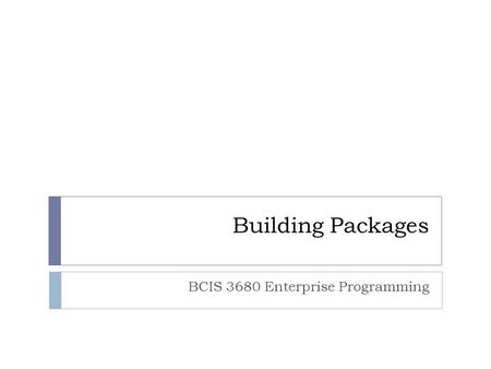 Building Packages BCIS 3680 Enterprise Programming.