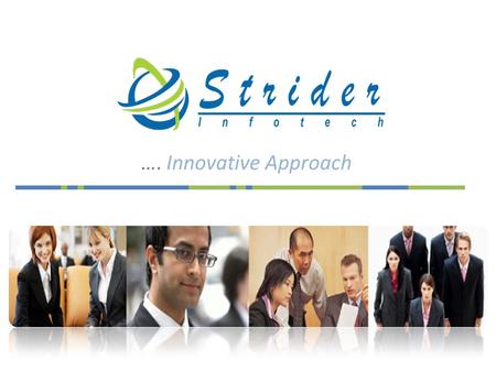 …. Innovative Approach. Strider InfoTech Overview We are fast paced, fast growing IT solution provider Started in 2005 Motto: To help our clients maintain.