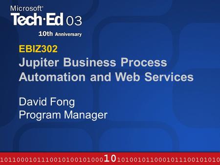 EBIZ302 Jupiter Business Process Automation and Web Services David Fong Program Manager.