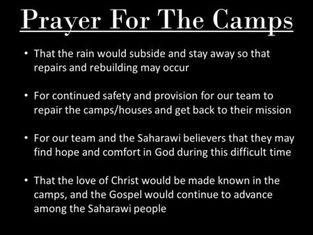 Prayer For The Camps That the rain would subside and stay away so that repairs and rebuilding may occur For continued safety and provision for our team.