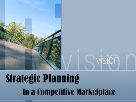 Strategic Planning In a Competitive Marketplace. Strategic Planning Process Necessary for large corporations to survive & prosper Budget/Forecast oriented.