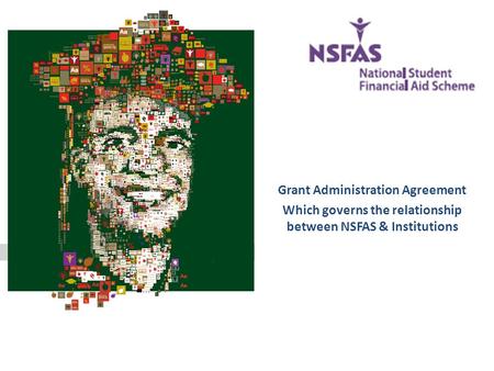 Grant Administration Agreement Which governs the relationship between NSFAS & Institutions.