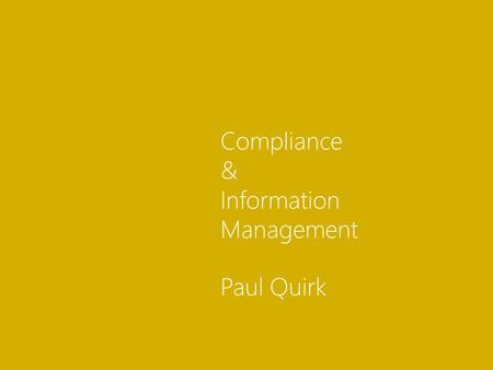 Compliance & Information Management Paul Quirk. Core Infrastructure People Productivity Customer Management Product & Service Development Operations &