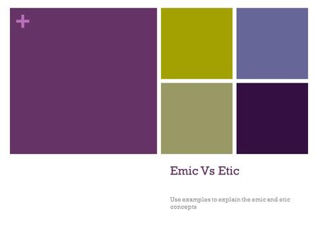 + Emic Vs Etic Use examples to explain the emic and etic concepts.