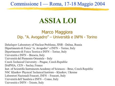 Marco Maggiora Dip. “A. Avogadro” – Università e INFN - Torino Commissione I — Roma, 17-18 Maggio 2004 ASSIA LOI Dzhelepov Laboratory of Nuclear Problems,
