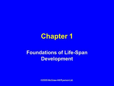 ©2005 McGraw-Hill Ryerson Ltd. Chapter 1 Foundations of Life-Span Development.