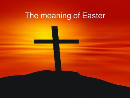 The meaning of Easter.