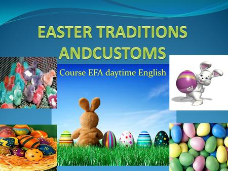 Course EFA daytime English. Facts about Easter How much do you know about Easter? How did Easter get its name? Here we aim to help you discover the facts.