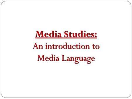 Media Studies: An introduction to Media Language.
