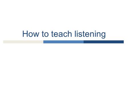 How to teach listening.  Why is teaching listening important?  What kind of listening should students do?  What is special about listening?  What.