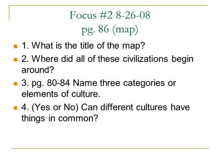 Focus #2 8-26-08 pg. 86 (map) 1. What is the title of the map? 2. Where did all of these civilizations begin around? 3. pg. 80-84 Name three categories.