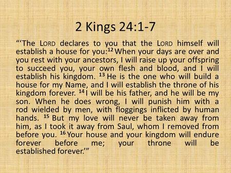 2 Kings 24:1-7 “‘The L ORD declares to you that the L ORD himself will establish a house for you: 12 When your days are over and you rest with your ancestors,