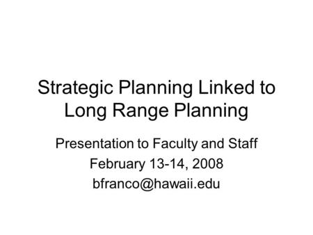 Strategic Planning Linked to Long Range Planning Presentation to Faculty and Staff February 13-14, 2008