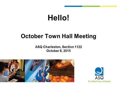 Hello! October Town Hall Meeting ASQ Charleston, Section 1122 October 8, 2015.