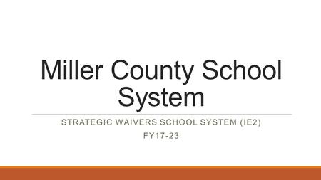 Miller County School System STRATEGIC WAIVERS SCHOOL SYSTEM (IE2) FY17-23.