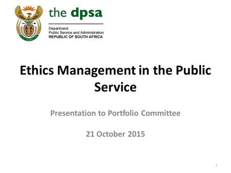 Ethics Management in the Public Service Presentation to Portfolio Committee 21 October 2015 1.
