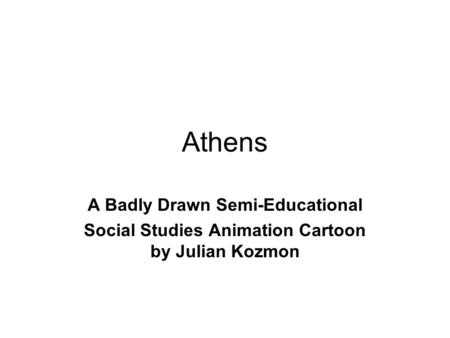 Athens A Badly Drawn Semi-Educational Social Studies Animation Cartoon by Julian Kozmon.