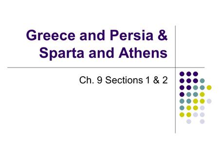 Greece and Persia & Sparta and Athens Ch. 9 Sections 1 & 2.