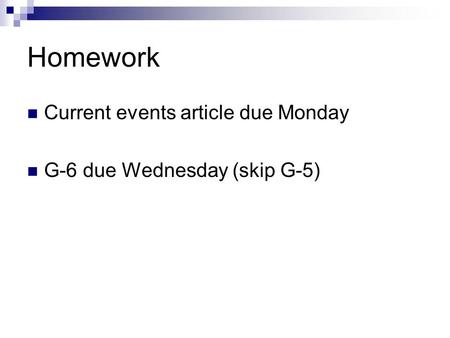 Homework Current events article due Monday G-6 due Wednesday (skip G-5)