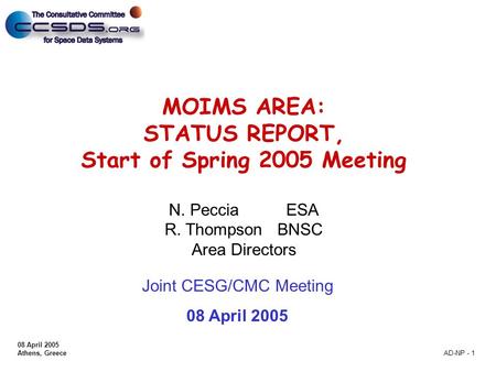 08 April 2005 Athens, Greece AD-NP - 1 MOIMS AREA: STATUS REPORT, Start of Spring 2005 Meeting N. Peccia ESA R. Thompson BNSC Area Directors Joint CESG/CMC.