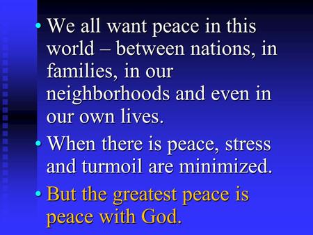 We all want peace in this world – between nations, in families, in our neighborhoods and even in our own lives.We all want peace in this world – between.