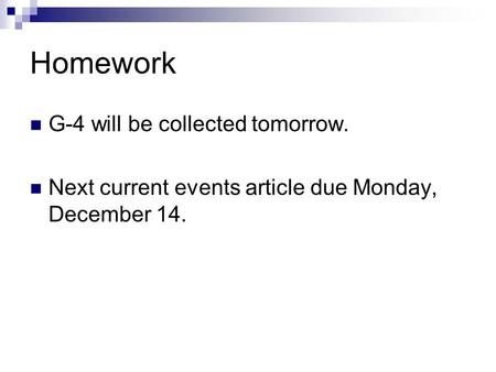 Homework G-4 will be collected tomorrow. Next current events article due Monday, December 14.