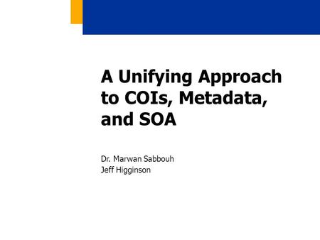 A Unifying Approach to COIs, Metadata, and SOA Dr. Marwan Sabbouh Jeff Higginson.