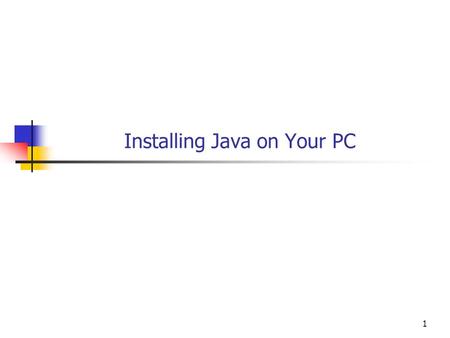 1 Installing Java on Your PC. Installing Java To develop Java programs on your PC: Install JDK (Java Development Kit) Add the directory where JDK was.