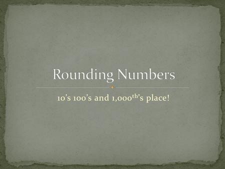 10’s 100’s and 1,000 th ’s place!. Rounding makes numbers that are easier to work with in your head. Rounded numbers are only approximate. An exact answer.