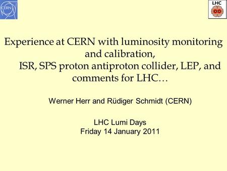 1 Experience at CERN with luminosity monitoring and calibration, ISR, SPS proton antiproton collider, LEP, and comments for LHC… Werner Herr and Rüdiger.