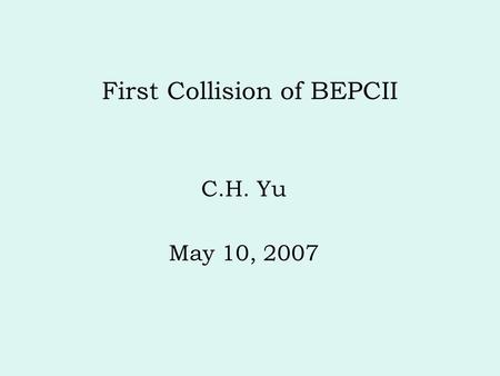 First Collision of BEPCII C.H. Yu May 10, 2007. Methods of collision tuning Procedures and data analysis Luminosity and background Summary.